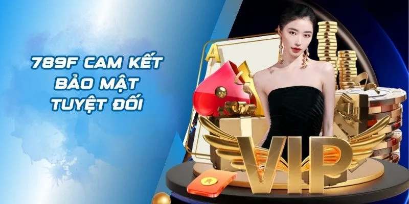 789F cam kết bảo mật tuyệt đối