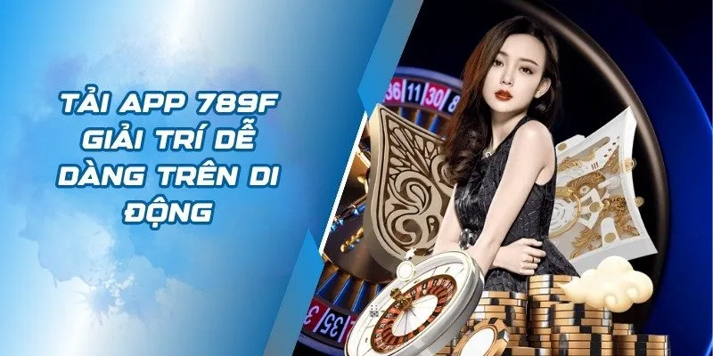 Tải app 789F giải trí dễ dàng trên di động