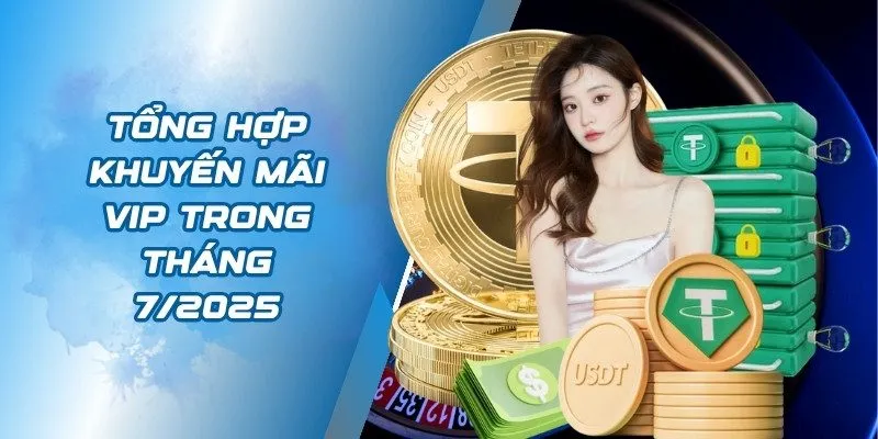 Tổng hợp khuyến mãi VIP trong tháng 7/2025